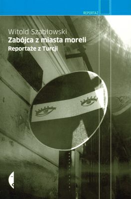 Zabójca z miasta moreli reportaże z turcji - Witold Szabłowski | okładka