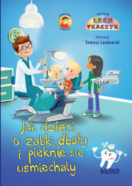 Bajka.Jak dzieci o ząbki dbały i pięknie się uśmiechały. - Lech Tkaczyk | okładka