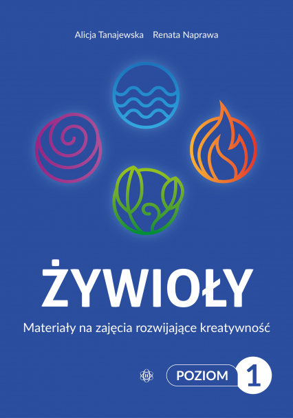 Żywioły Poziom1 Materiały na zajęcia rozwijające kreatywność - Naprawa Renata, Tanajewska Alicja | okładka