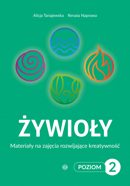 Żywioły Poziom 2 Materiały na zajęcia rozwijające kreatywność - Naprawa Renata, Tanajewska Alicja | okładka