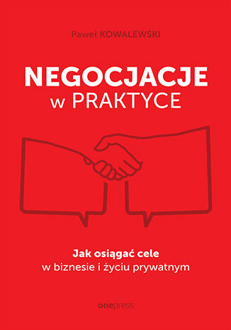 Negocjacje w praktyce. Jak osiągać cele w biznesie i życiu prywatnym - Kowalewski Paweł | okładka