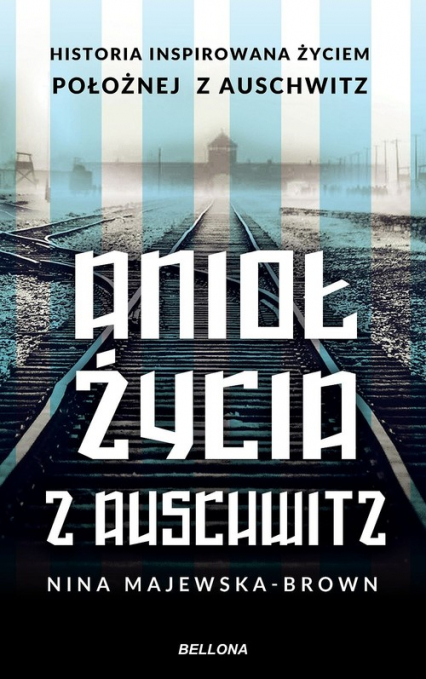 Anioł życia z Auschwitz Historia inspirowana życiem położnej z Auschwitz - Nina Majewska-Brown | okładka