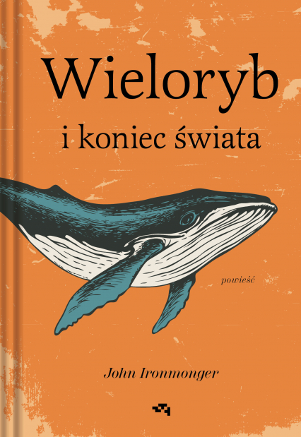 Wieloryb i koniec świata - John Ironmonger | okładka