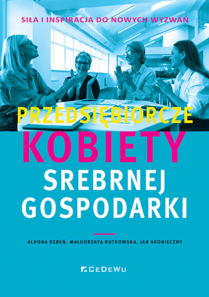 Przedsiębiorcze kobiety srebrnej gospodarki - siła i inspiracja do nowych wyzwań - Małgorzata Rutkowska, Skonieczny Jan | okładka