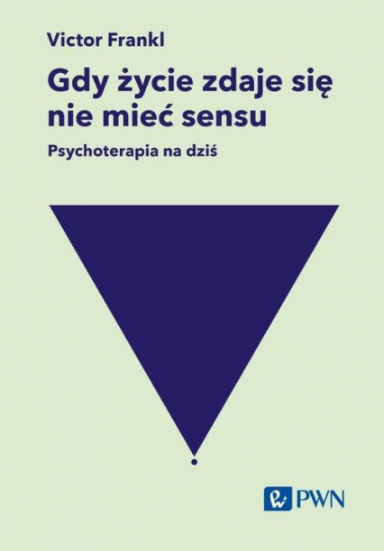 Gdy życie zdaje się nie mieć sensu. Psychoterapia na dziś - Viktor E. Frankl | okładka