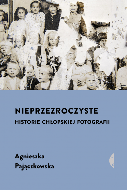 Nieprzezroczyste. Historie chłopskiej fotografii wyd. 2024 - Agnieszka Pajączkowska | okładka