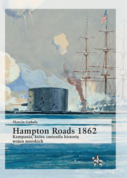 Hampton Roads 1862 Kampania, która zmieniła historię wojen morskich - Marcin Gubała | okładka