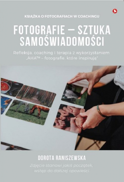 Fotografie - sztuka samoświadomości Refleksja, coaching i terapia z wykorzystaniem - Dorota Raniszewska | okładka