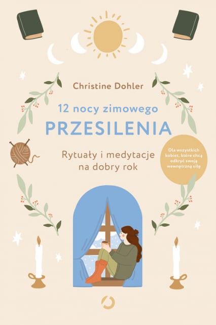 12 nocy zimowego przesilenia. Rytuały i medytacje na dobry rok - Christine Dohler | okładka