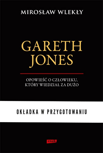 Gareth Jones. Człowiek, który wiedział za dużo - Mirosław Wlekły | okładka