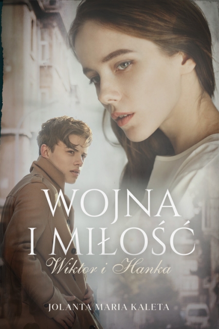 Wojna i miłość. Wiktor i Hanka - Jolanta Maria Kaleta | okładka