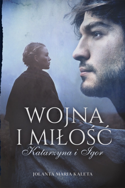 Wojna i miłość. Katarzyna i Igor - Jolanta Maria Kaleta | okładka