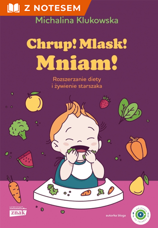 Chrup! Mlask! Mniam! Rozszerzanie diety i żywienie starszaka - książka z gadżetem - Klukowska Michalina | okładka