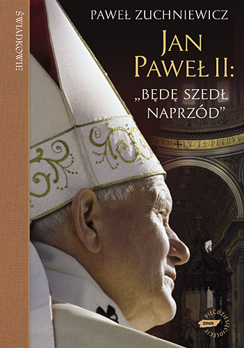 Jan Paweł II: "Będę szedł naprzód". Powieść biograficzna - Paweł Zuchniewicz  | okładka
