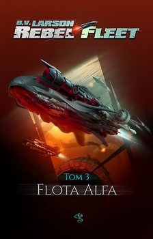 Flota Alfa. Rebel Fleet. Tom 3 - B. V. Larson | okładka