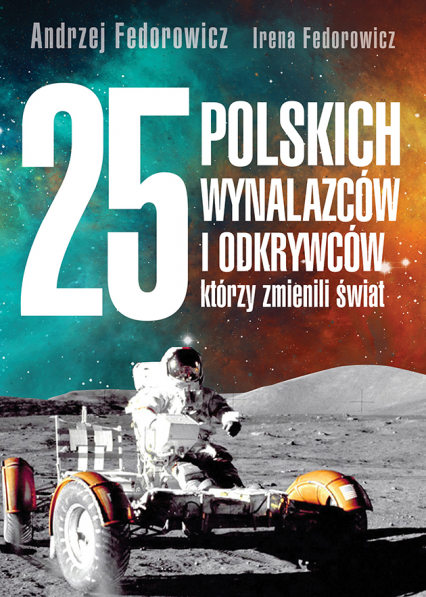 25 polskich wynalazców i odkrywców, którzy zmienili świat - Fedorowicz Irena | okładka