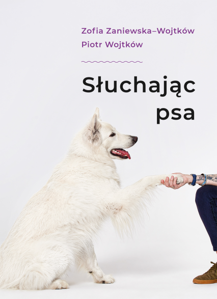 Słuchając psa - Zofia Zaniewska; Piotr Wojtków | okładka
