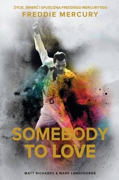 Somebody to Love. Życie, śmierć i spuścizna Freddiego Mercury’ego - Mark Langthorne; Matt Richards | okładka