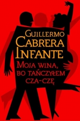 Moja wina, bo tańczyłem cza-czę - Guillermo Cabrera Infante | mała okładka