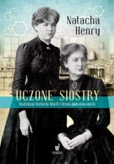 Uczone siostry. Rodzinna historia Marii i Broni Skłodowskich - Natacha Henry | mała okładka