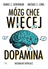Mózg chce więcej Dopamina. Naturalny dopalacz. - Lieberman Daniel Z., Long Michael E. | mała okładka