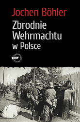 Zbrodnie Wehrmachtu w Polsce. Wrzesień 1939. Wojna totalna - Jochen Böhler  | mała okładka