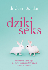 Dziki seks. Niesamowite, zaskakujące i absolutnie porażające fakty z życia intymnego zwierząt - Carin Bondar | mała okładka