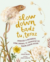 Slow Down. Bądź tu i teraz. Opowieści o przyrodzie, które sprawią, że zachwycisz się małymi cudami natury - Brand Laura | mała okładka