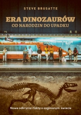 Era dinozaurów - od narodzin do upadku. Nowe odkrycia i fakty o zaginionym świecie - Steve Brusatte | mała okładka