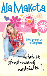 Ala Makota. Notatnik sfrustrowanej nastolatki 1 - Małgorzata Budzyńska  | mała okładka
