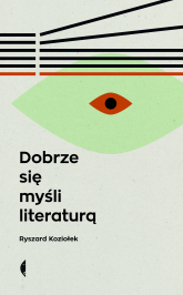 Dobrze się myśli literaturą - Ryszard Koziołek | mała okładka