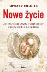 Nowe życie, czyli jak największe umysły wszechczasów odkryły, skąd się biorą dzieci - Edward Dolnick | mała okładka
