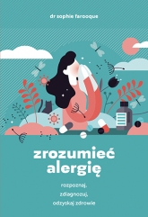 Zrozumieć alergię. Rozpoznaj, zdiagnozuj i odzyskaj zdrowie - Farooque Sophie | mała okładka