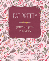 Eat Pretty. Jedz i bądź piękna - Jolene Hart | mała okładka