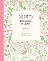 Eat Pretty. Jedz i bądź piękna. Twój osobisty kalendarz piękna - Jolene Hart | mała okładka