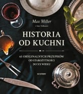Historia od kuchni. 65 oryginalnych przepisów od starożytności do XX wieku - Max Miller | mała okładka
