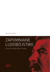 Zapomniane ludobójstwo. Polacy w państwie Stalina. „Operacja polska” 1937–1938 - Nikołaj Iwanow | mała okładka