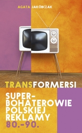 Transformersi. Superbohaterowie polskiej reklamy 80. - 90. - Agata Jakóbczak  | mała okładka