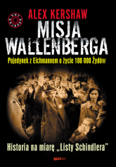 Misja Wallenberga.
Pojedynek z Eichmannem o życie 100 000 Żydów - Alex Kershaw | mała okładka