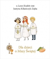 Dla dzieci o Mszy Świętej (wydanie 2022)
 - Knabit Leon, Kiliańczyk-Zięba Justyna | mała okładka