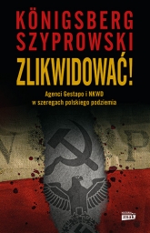 Zlikwidować! Agenci Gestapo i NKWD w szeregach polskiego podziemia
 - Königsberg Wojciech, Szyprowski Bartłomiej | mała okładka