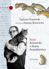 Iwan Konwicki, z domu Iwaszkiewicz. Biografia - Tadeusz Konwicki  | mała okładka