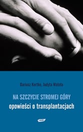 Na szczycie stromej góry. Opowieści o transplantacjach - Dariusz Kortko, Judyta Watoła  | mała okładka