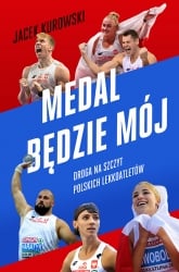 Medal będzie mój.  Droga na szczyt polskich lekkoatletów - Jacek Kurowski | mała okładka
