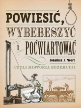 Powiesić, wybebeszyć i poćwiartować - Jonathan J. Moore | mała okładka