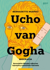 Ucho Van Gogha. Biografia - Bernadette Murphy | mała okładka