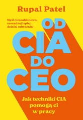 od CIA do CEO. Jak techniki CIA pomogą ci w pracy - Rupal Patel | mała okładka