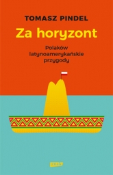 Za horyzont. Polaków latynoamerykańskie przygody - Tomasz Pindel | mała okładka