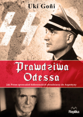 Prawdziwa Odessa. Jak Peron sprowadził hitlerowskich zbrodniarzy do Argentyny - Uki Goñi | mała okładka