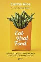 Eat Real Food. Odkryj moc prawdziwego jedzenia i zacznij żyć (naprawdę) zdrowo - Carlos Rios  | mała okładka